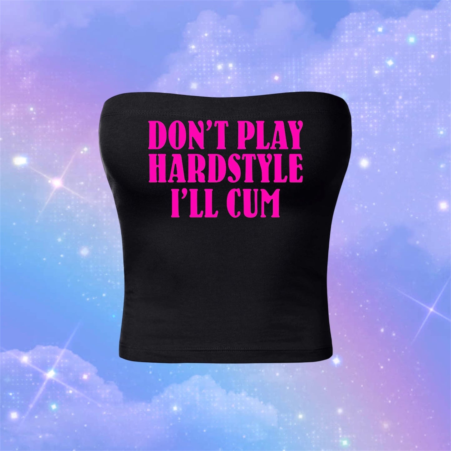 don’t play hardstyle i’ll cum tubetops