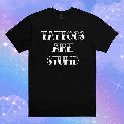 tattoos are stupid t-shirts