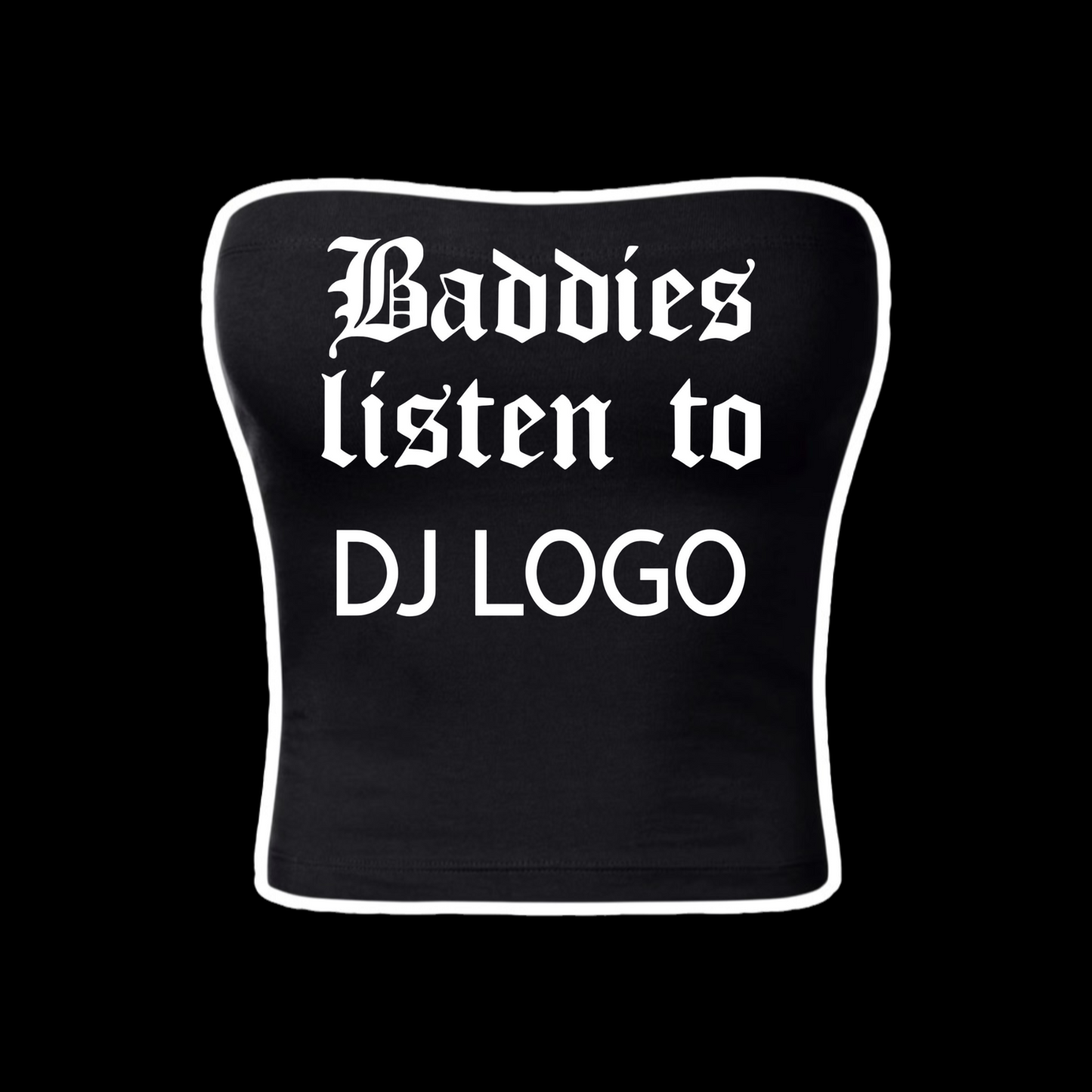 custom “baddies listen to” tubetops