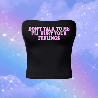don’t talk to me i’ll hurt your feelings tubetops