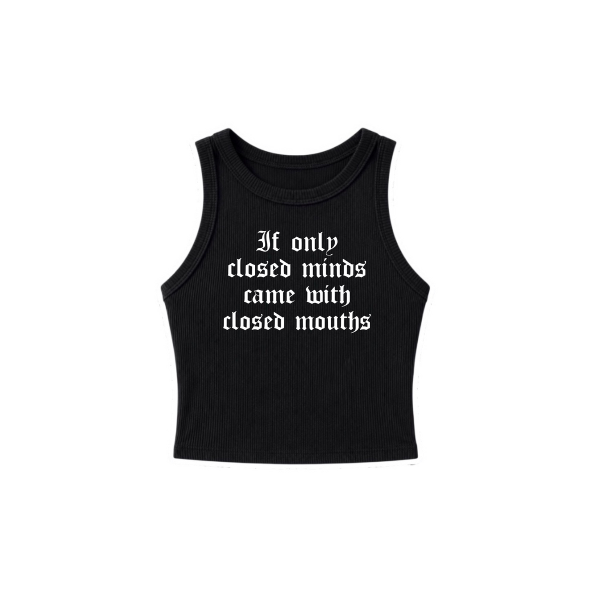 if only closed minds came with closed mouths ribbed croptanks