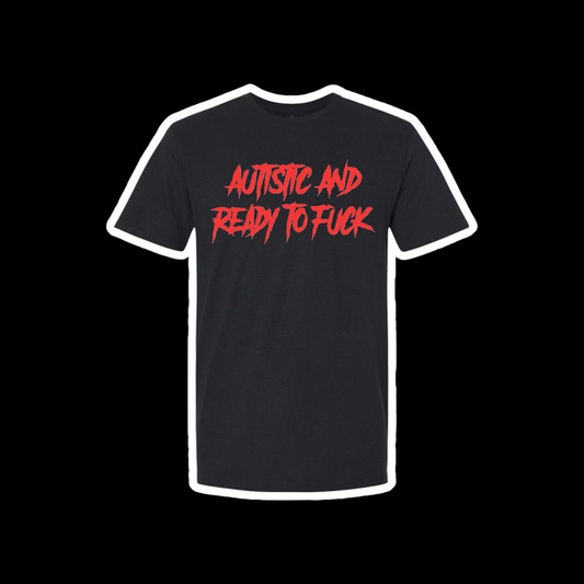 autistic and ready to fuck t-shirts