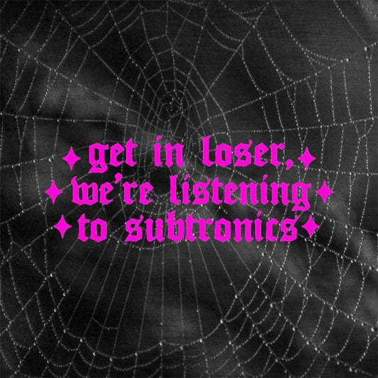 get in loser, we’re listening to subtronics car decals