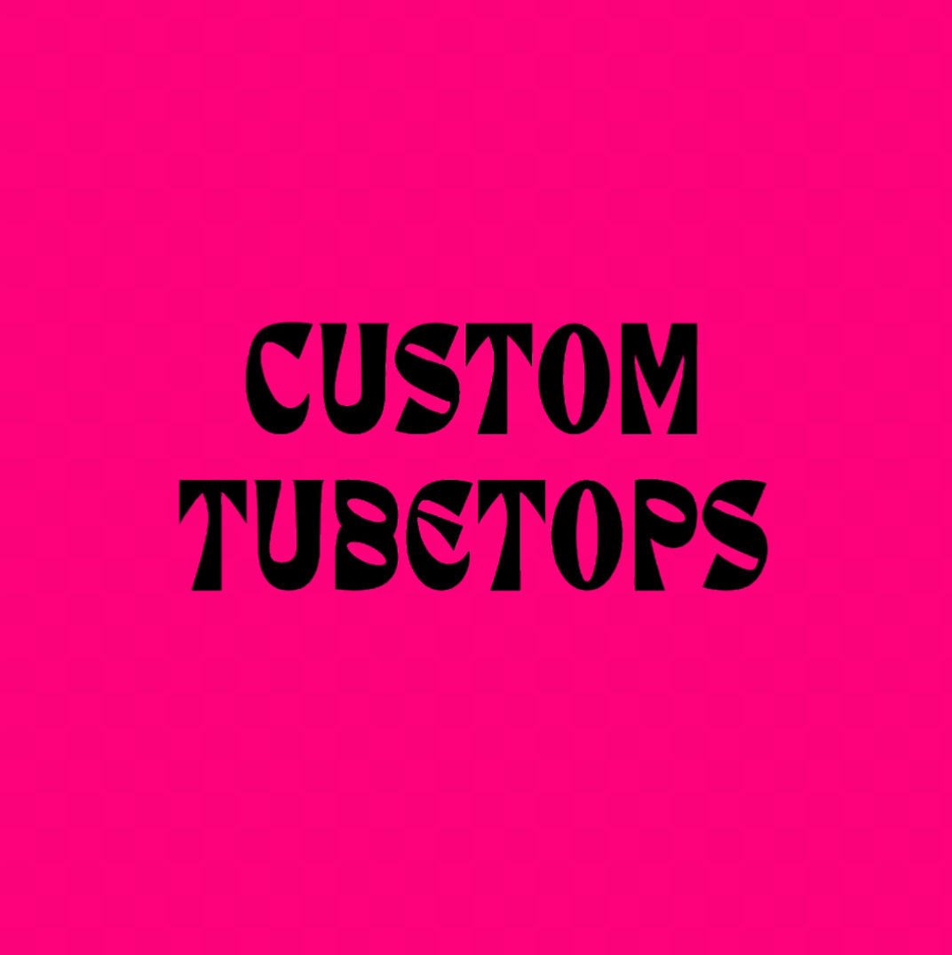 CUSTOM TUBETOPS