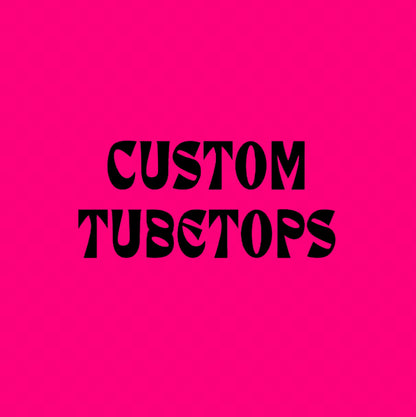 CUSTOM TUBETOPS