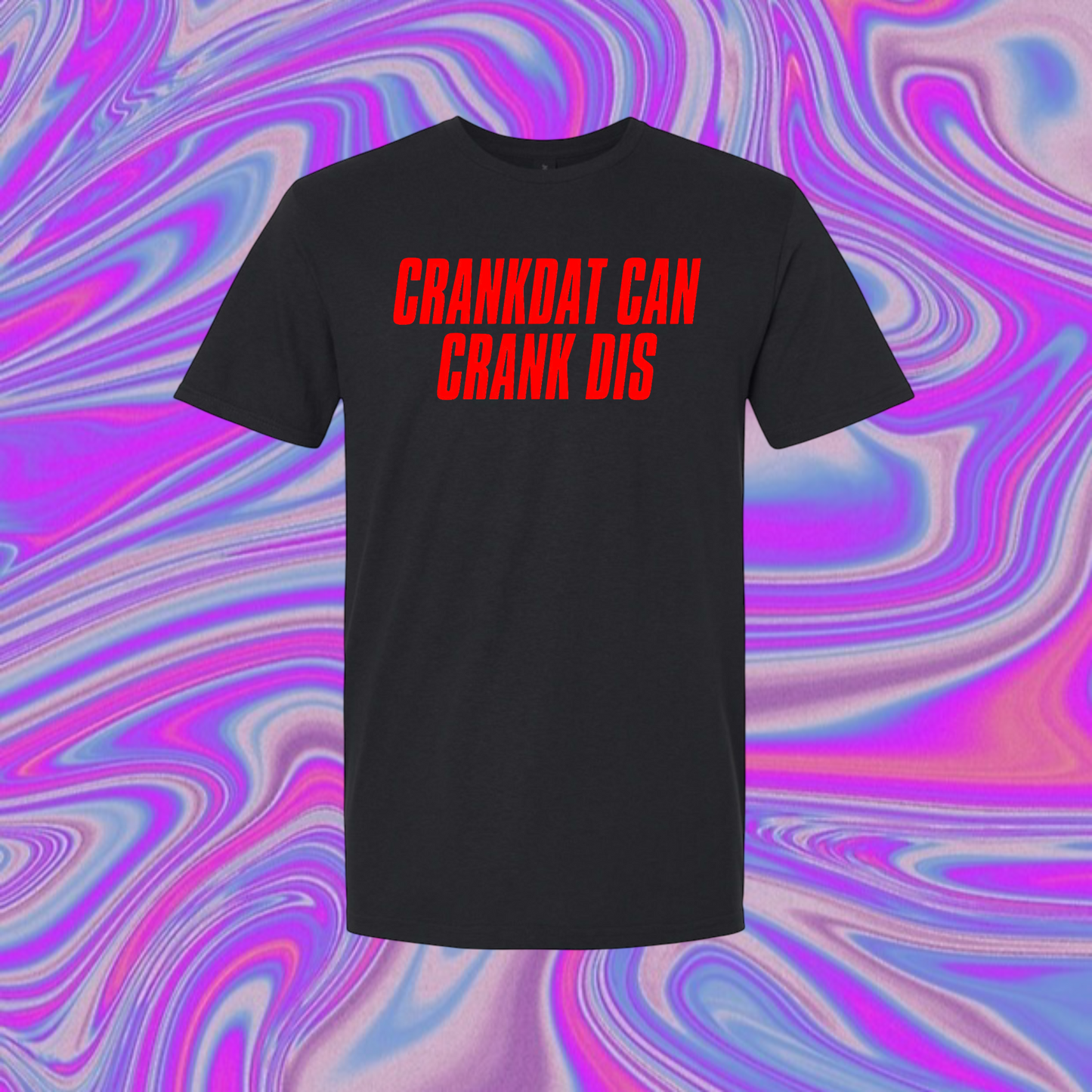 crankdat can crank dis t-shirts