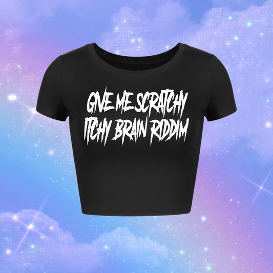 give me scratchy itchy brain riddim croptops
