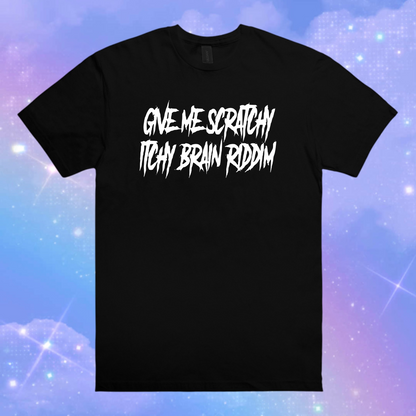 give me scratchy itchy brain riddim t-shirts