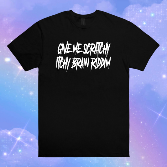 give me scratchy itchy brain riddim t-shirts