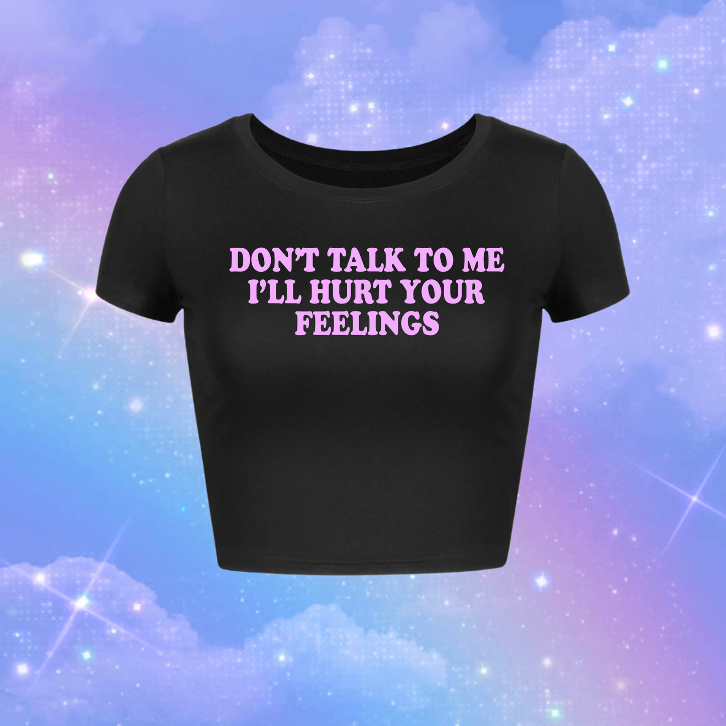 don’t talk to me i’ll hurt your feelings croptops