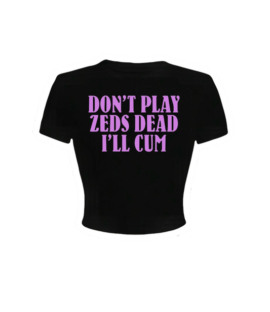 don’t play zeds dead i’ll cum croptops
