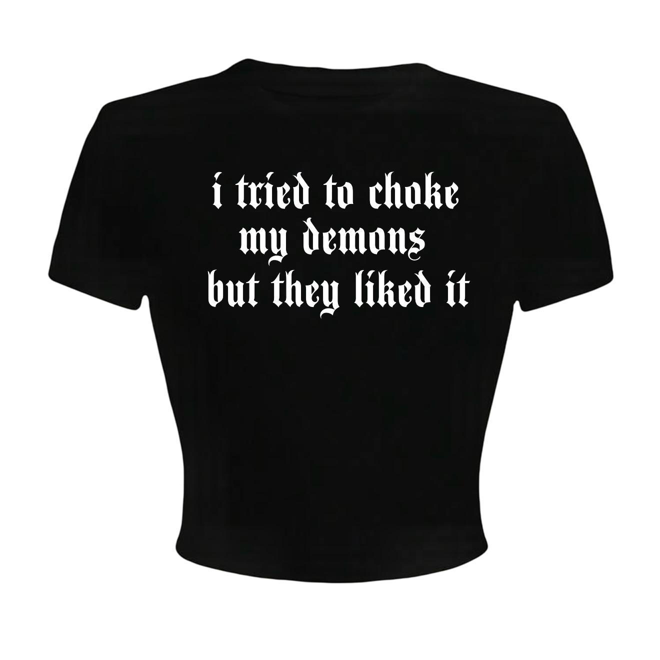 i tried to choke my demons but they liked it croptops