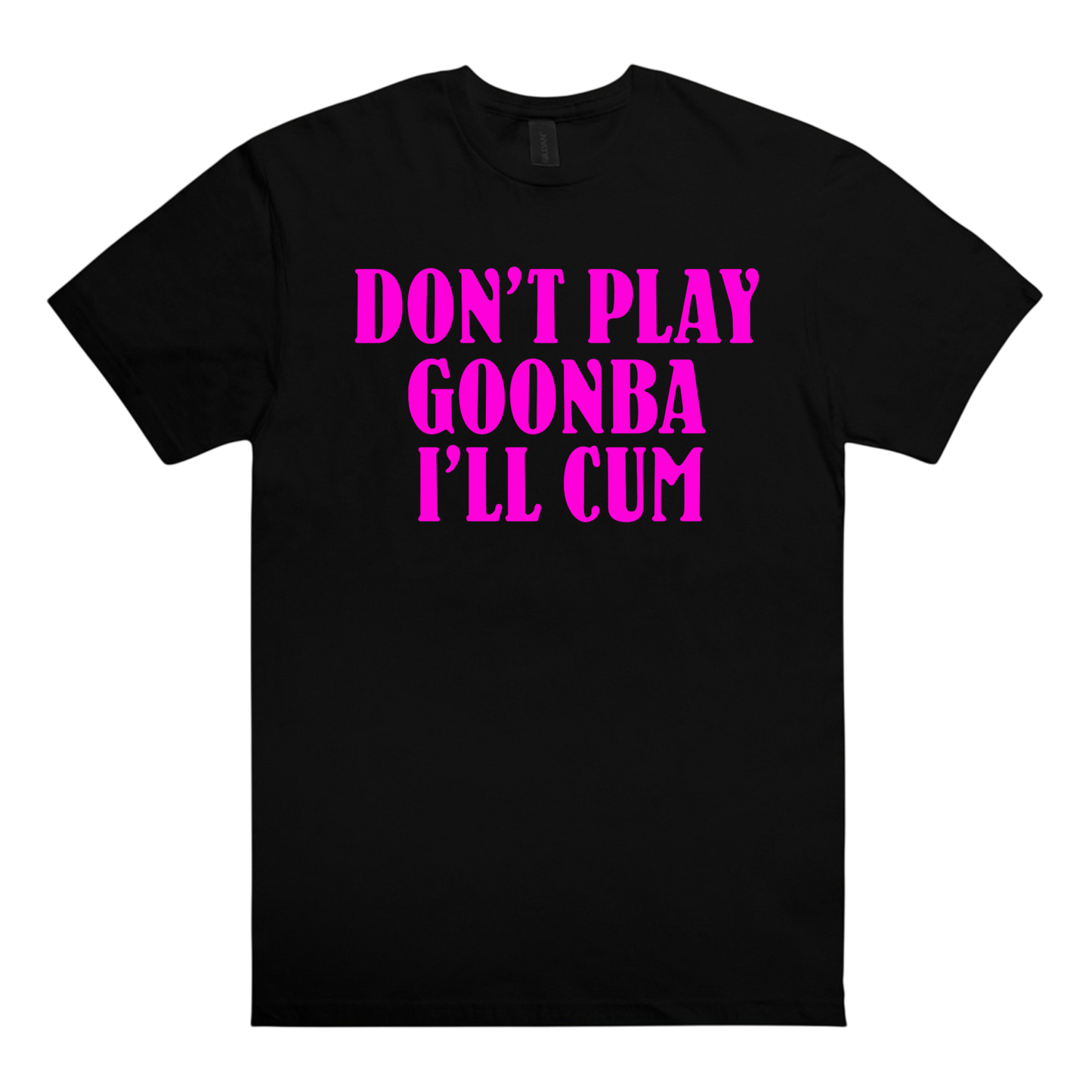 don’t play goonba i’ll cum t-shirts
