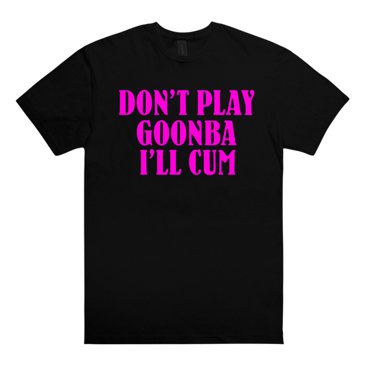 don’t play goonba i’ll cum t-shirts